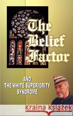 The Belief Factor: And the White Superiority Syndrome Bell, Christopher C. 9781585002504 Authorhouse