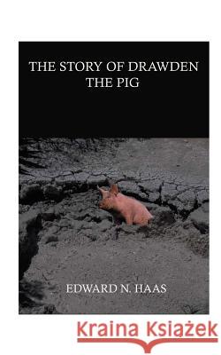 The Story of Drawden the Pig Edward N. Haas 9781585002610 Authorhouse