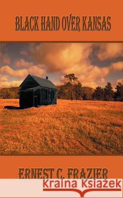 Black Hand Over Kansas Ernest C. Frazier 9781585002801 Authorhouse