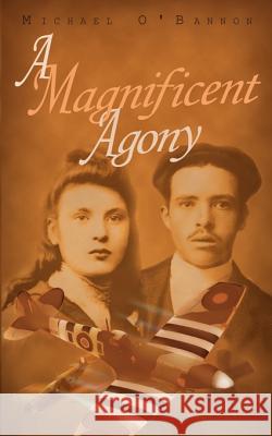 A Magnificent Agony: A Novel of World War II O'Bannon, Michael 9781585003013