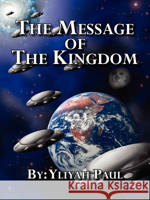The Message of the Kingdom: Is the Yahweh Seed Paul, Yliyah 9781585003402 Authorhouse
