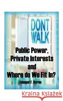 Public Power, Private Interests: And Where Do We Fit In? Byrne, Edmund F. 9781585003488