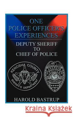 One Police Officer's Experiences: Deputy Sheriff to Chief of Police Bastrup, Harold A. 9781585003655 Authorhouse