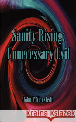 Sanity Rising: About Unnecessary Evil and Excelling in the 21st Century Nienstedt, John F. 9781585003860 Authorhouse