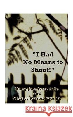 I Had No Means to Shout Mary Jane Gray Hale Charles Martel, Jr. Hale 9781585004010