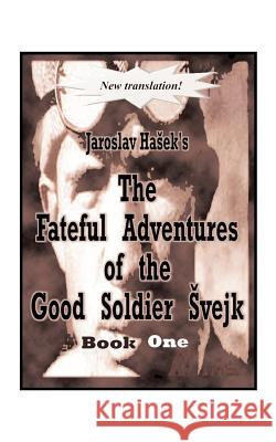 The Fateful Adventures of the Good Soldier Svejk During the World War, Book One Hasek, Jaroslav 9781585004287 Authorhouse