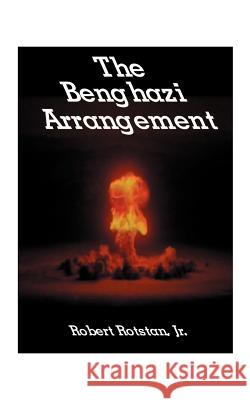 The Benghazi Arrangement Robert, Jr. Rotstan 9781585004355 Authorhouse