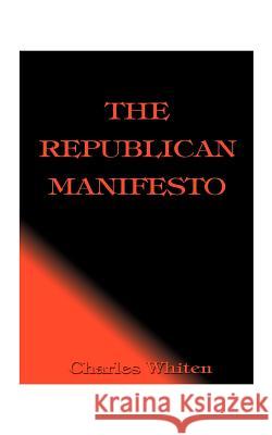 The Republican Manifesto Charles Whiten 9781585004515 Authorhouse