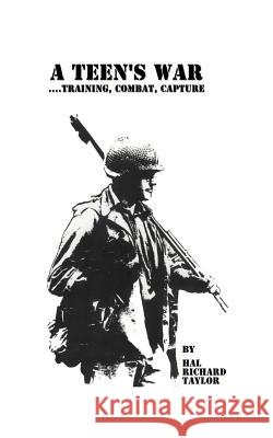 A Teen's War: Training, Combat, Capture Taylor, Hal Richard 9781585004911 Authorhouse