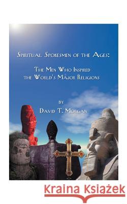 Spiritual Spokesmen of the Ages: The Men Who Inspired the World's Major Religions Morgan, David T. 9781585005147 Authorhouse