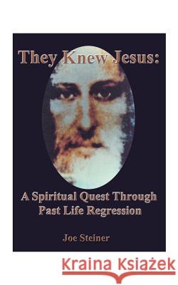 They Knew Jesus: A Spiritual Quest Through Past Life Regression Steiner, Joe 9781585005413 Authorhouse