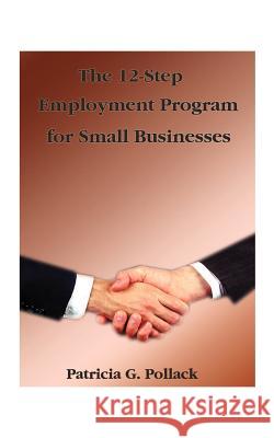 The 12-Step Employment Program: For Small Businesses Pollack, Patricia G. 9781585005505