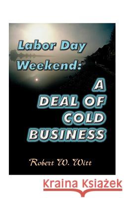 Labor Day Weekend: A Deal of Cold Business Witt, Robert W. 9781585005581