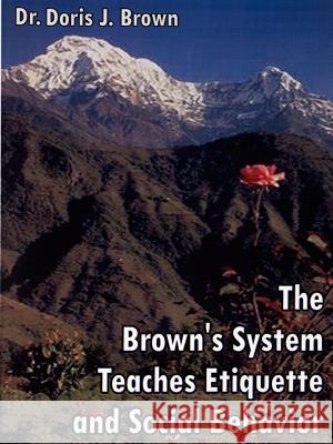 The Brown's System Teaches Etiquette and Social Behavior Doris J. Brown 9781585006106 Authorhouse