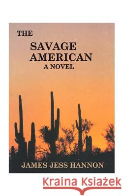 The Savage American James Jess Hannon 9781585006199