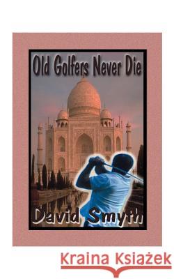 Old Golfers Never Die, Inc. David Smyth 9781585006267 Authorhouse