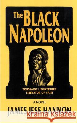 The Black Napoleon: Toussaint L'Ouverture Liberator of Haiti Hannon, James Jess 9781585006298