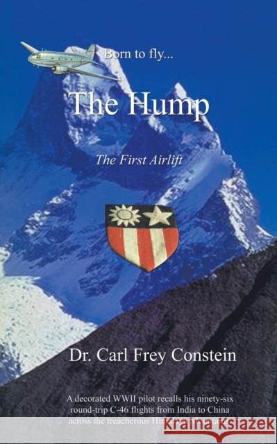 Born to Fly...the Hump: A WWII Memoir Constein, Carl Frey 9781585006434 Authorhouse