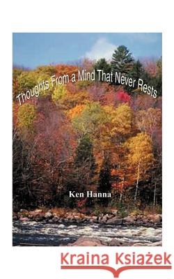 Thoughts from a Mind That Never Rests: As Well as Some Afterthoughts While at Rest Hanna, Ken 9781585006618