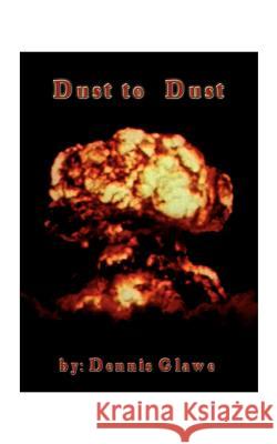 Dust to Dust Dennis Glawe 9781585007035 Authorhouse