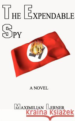 The Expendable Spy: A Tale of World War II Lerner, Maximilian 9781585007240 Authorhouse