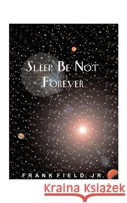 Sleep Be Not Forever Field, Frank, Jr. 9781585008537 Authorhouse