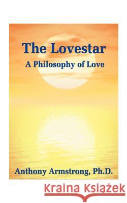 The Lovestar: A Philosophy of Love Armstrong, Anthony 9781585008575