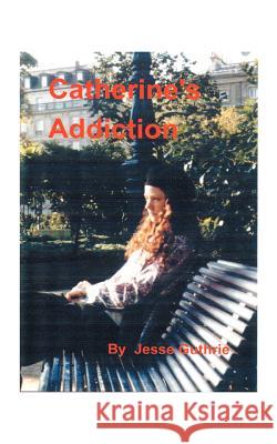 Catherine's Addiction Jesse Hawkin Guthrie 9781585008735