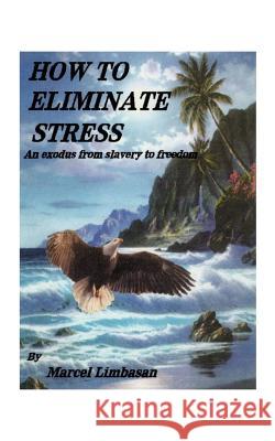 How to Eliminate Stress Marcel Limbasan 9781585009343 Authorhouse