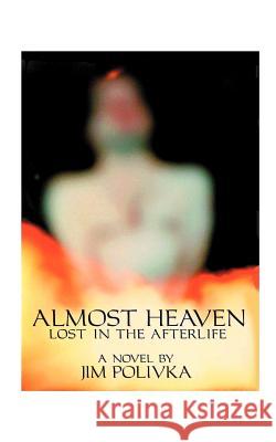 Almost Heaven: Lost in the Afterlife Polivka, Jim 9781585009596