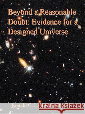 Beyond a Reasonable Doubt: Evidence for a Designed Universe Lasky, Ronald C. 9781585009602 Authorhouse
