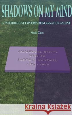 Shadows on My Mind: A Psychologist Explores Reincarnation and PSI Gates, Marie 9781585009978 Authorhouse