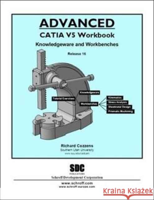 Advanced Catia: v. 5: Knowledgeware and Workbenches Release 16  9781585033218 Schroff Development Corporation