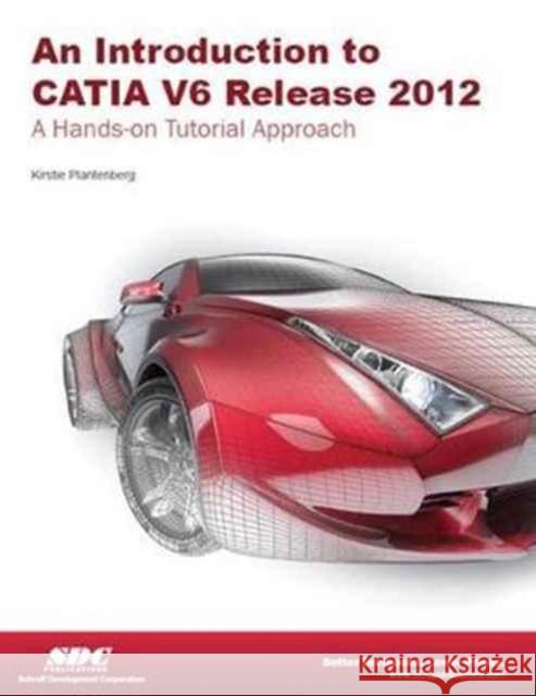 Introduction to CATIA V6 Release 2012 Kirstie Plantenburg   9781585036639 SDC Publications