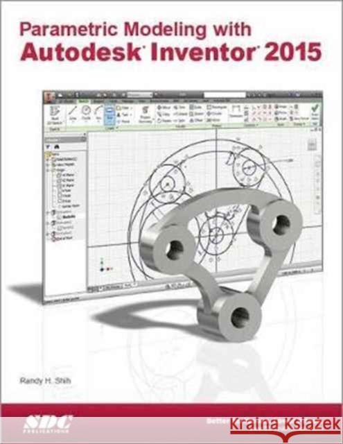 Parametric Modeling with Autodesk Inventor 2015 Randy H. Shih 9781585038824 Taylor & Francis (ML)