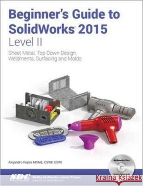 Beginner's Guide to SolidWorks 2015 - Level II Alejandro Reyes   9781585039197 SDC Publications
