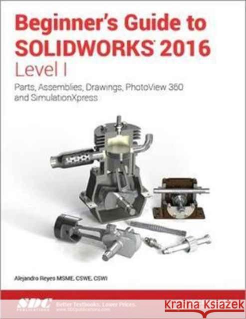 Beginner's Guide to Solidworks 2016 - Level I (Including Unique Access Code)  Reyes, Alejandro 9781585039920