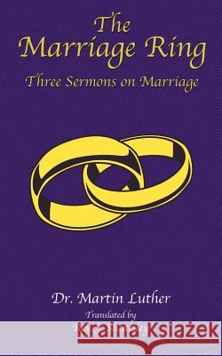 The Marriage Ring: Three Sermons on Marriage Luther, Martin 9781585090143