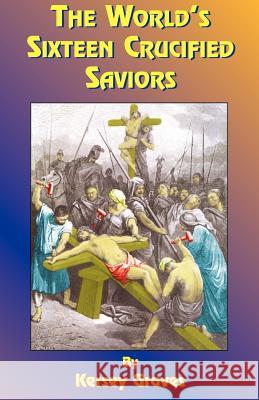 The World's Sixteen Crucified Saviors: Christianity Before Christ Kersey Graves, Kersey Graves, Paul Tice 9781585090181 Book Tree,US