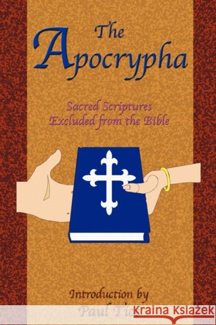 The Apocrypha: Sacred Scriptures Excluded from the Bible Tice, Paul 9781585090532