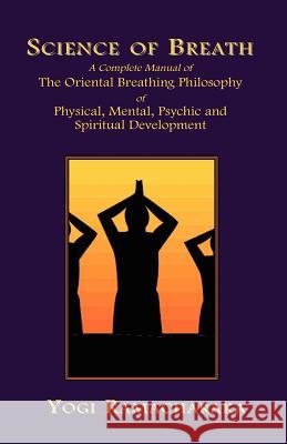 Science of Breath: A Complete Manual of the Oriental Breathing Philosophy of Physical, Mental, Psychic and Spiritual Development Yogi Ramacharaka 9781585090617 Book Tree,US