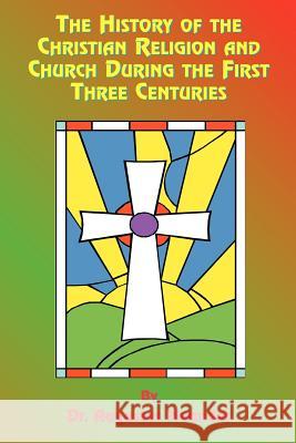 The History of the Christian Religion and Church During the First Three Centuries Augustus Neander Henry John Rose Paul Tice 9781585090778