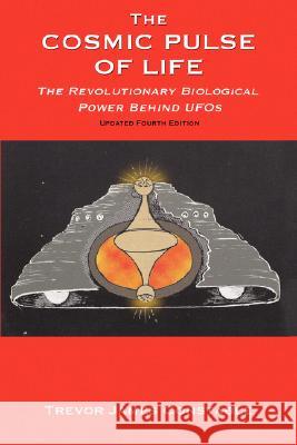 The Cosmic Pulse of Life: The Revolutionary Biological Power Behind UFOs Constable, Trevor James 9781585091157