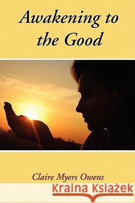 Awakening to the Good Claire Myers Owens 9781585091324 BOOK TREE,US