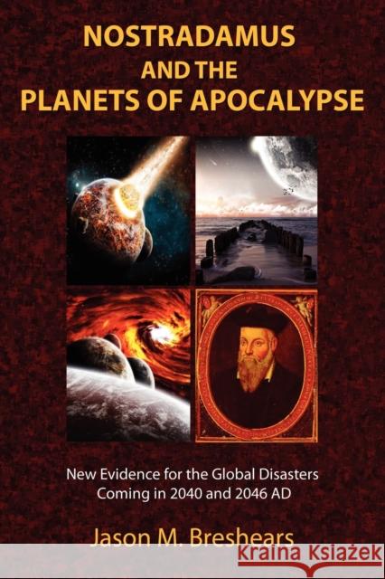 Nostradamus and the Planets of Apocalypse: New Evidence for the Global Disasters Coming in 2040 and 2046 AD Breshears, Jason M. 9781585091409 Book Tree