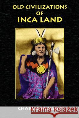 Old Civilizations of Inca Land Charles W. Mead Paul Tice 9781585092086