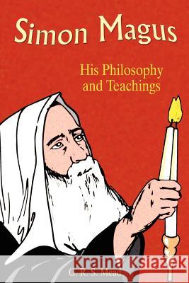 Simon Magus: His Philosophy and Teachings Mead, G. R. S. 9781585092314 Book Tree