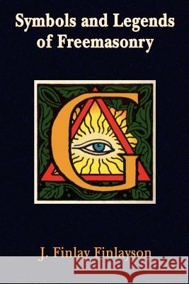 Symbols and Legends of Freemasonry J. Finlay Finlayson Paul Tice 9781585092413 Book Tree