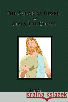 The Aquarian Gospel of Jesus The Christ Levi Dowling 9781585092796