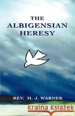 The Albigensian Heresy Rev H. J. Warner 9781585092932 Book Tree